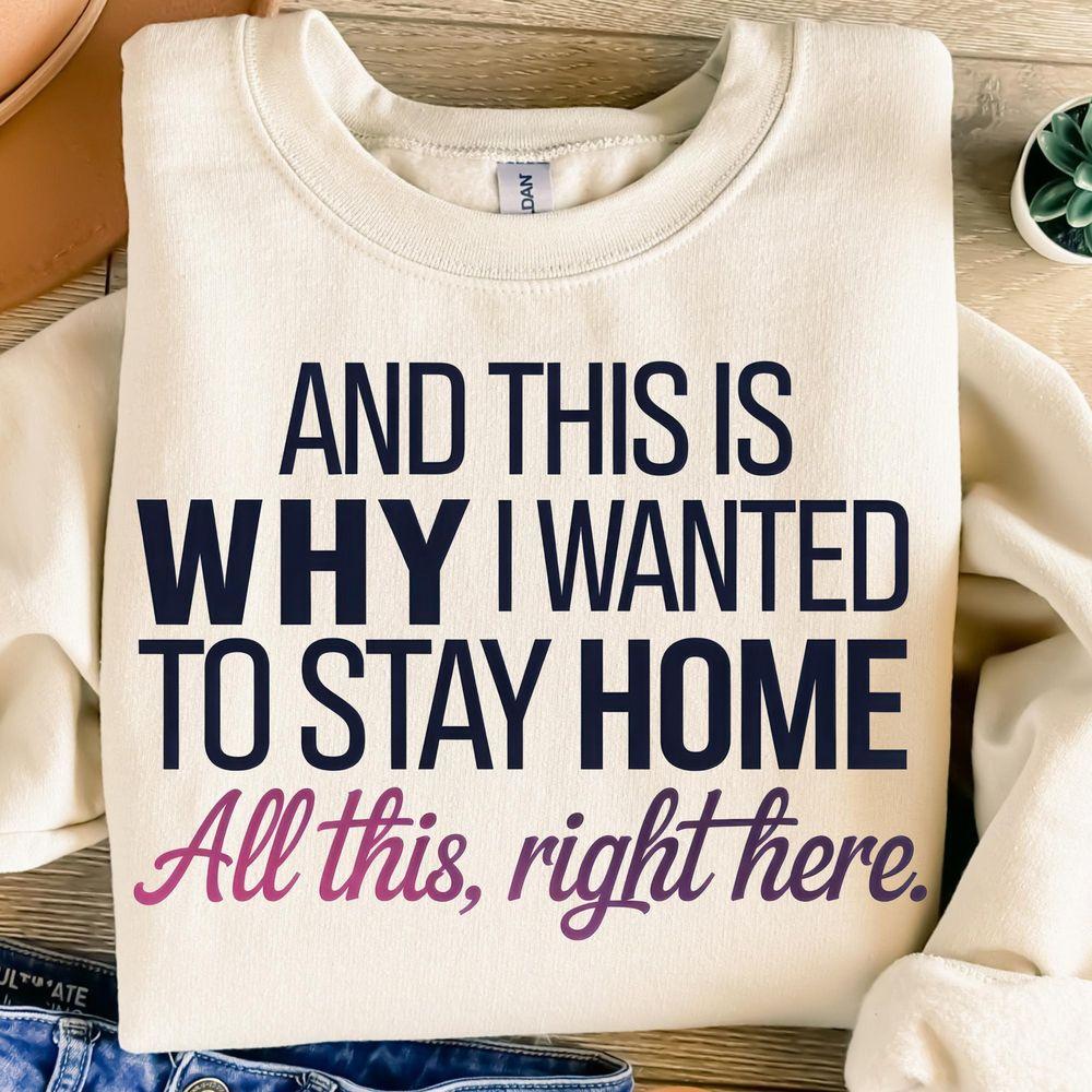 And This Is Why I Wanted To Stay Home All This Right There Tshirt