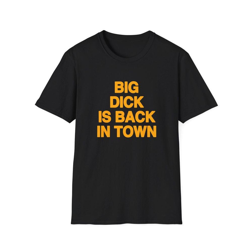 Big Dick Is Back In Town Joke Awesome Shirt