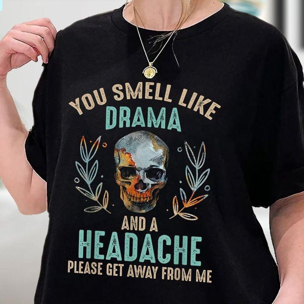 You Smell Like Drama And A Headache Tshirt