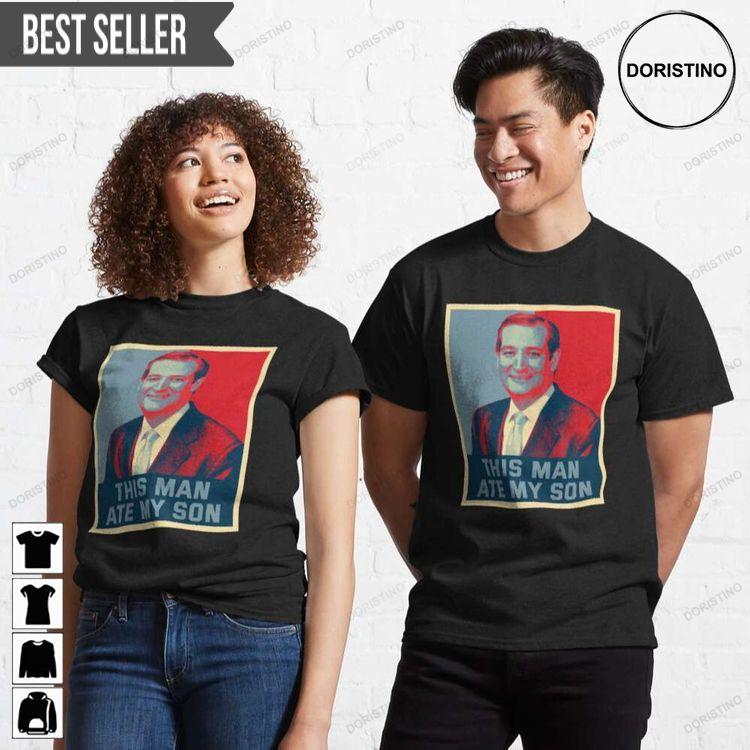 Ted Cruz This Man Ate My Son Unisex Tshirt Ted Cruz This Man Ate My Son Unisex Tshirt