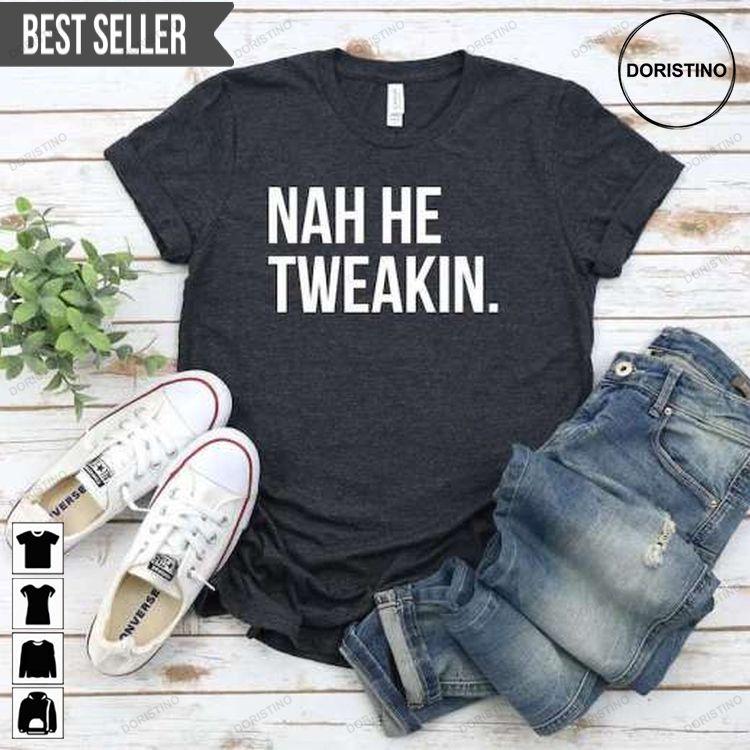 Nah He Tweakin Ver 2 Awesome Shirt Nah He Tweakin Ver 2 Awesome Shirt