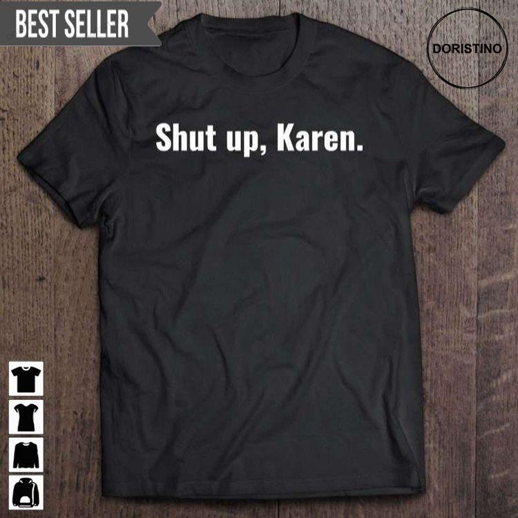 Shut Up Karen Unisex Shirt Shut Up Karen Unisex Shirt
