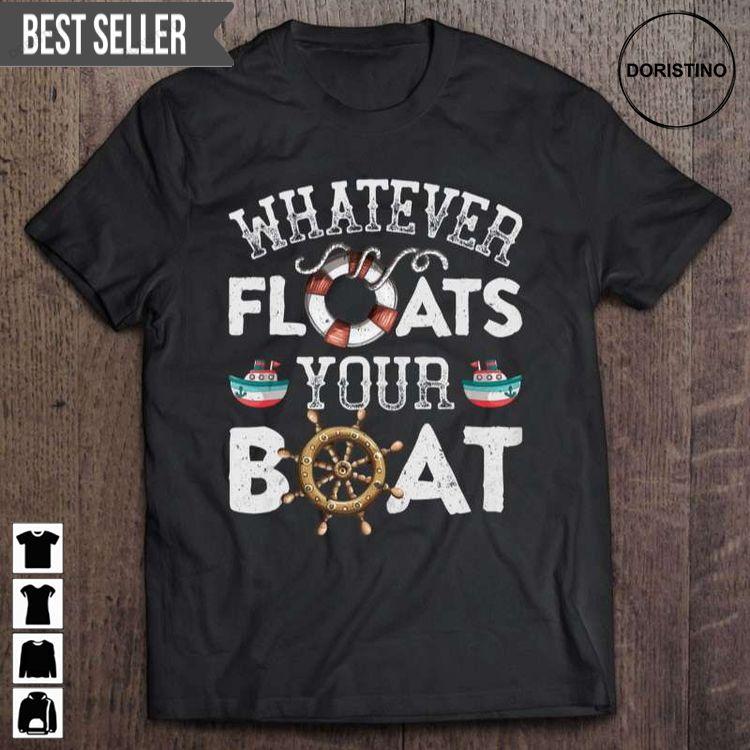 Whatever Floats Your Boat Funny Men Women Boating Sailing Unisex Awesome Shirt Whatever Floats Your Boat Funny Men Women Boating Sailing Unisex Awesome Shirt