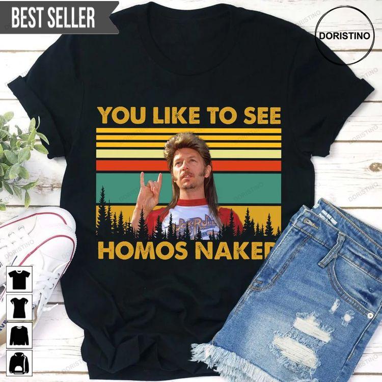 You Like To See Homos Naked Joe Dirt Tshirt You Like To See Homos Naked Joe Dirt Tshirt