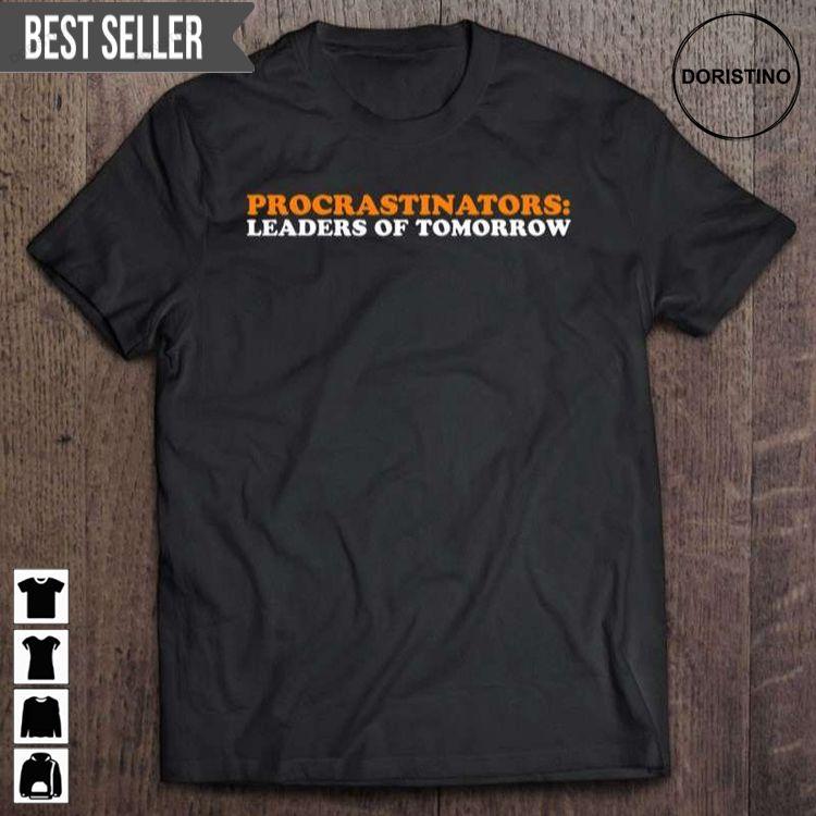 Procrastinators Leaders Of Tomorrow Unisex Shirt Procrastinators Leaders Of Tomorrow Unisex Shirt