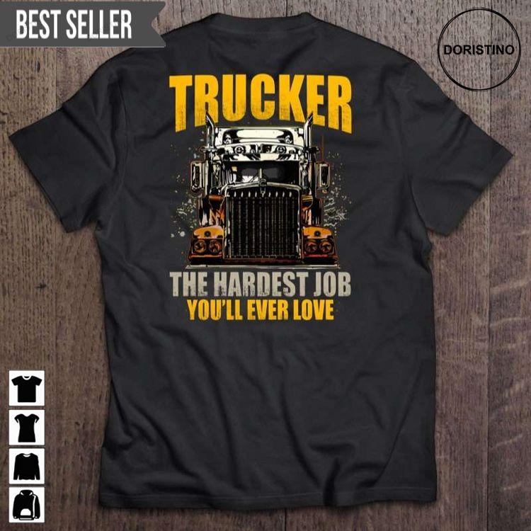 Trucker The Hardest Job Youll Ever Love Awesome Shirt