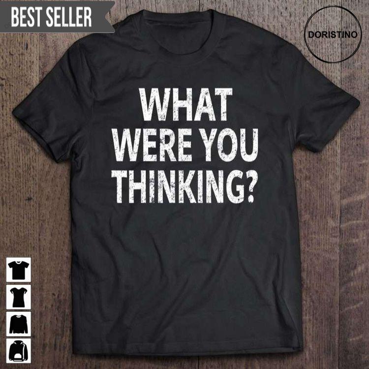 What Were You Thinking Sarcastic Unisex Tshirt