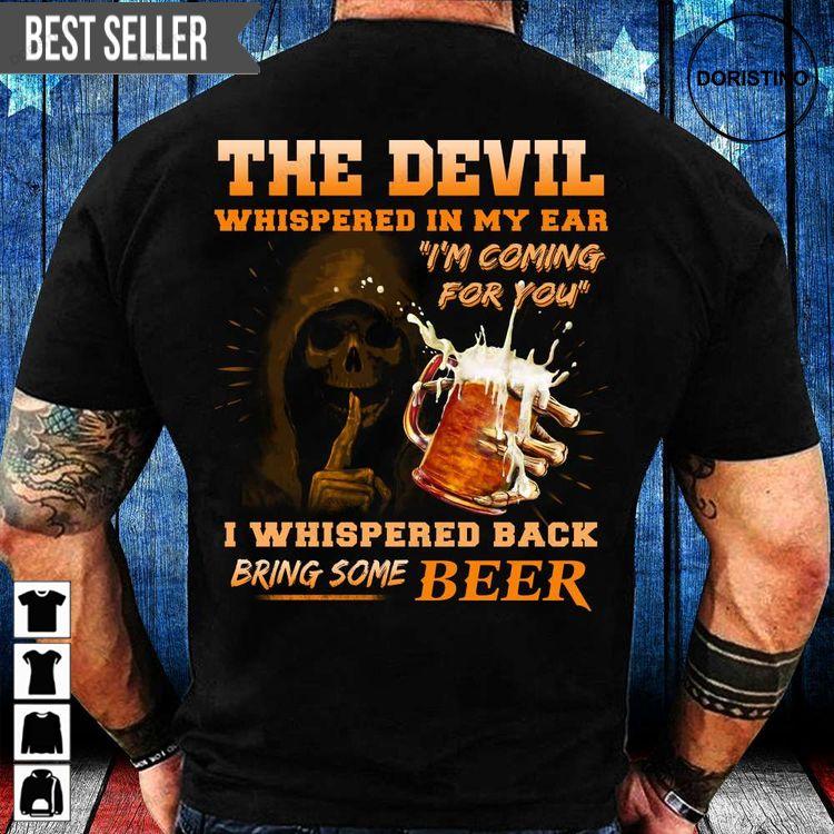 The Devil Whispered In My Ear Im Coming For You I Whispered Back Bring Some Beer Veteran Memorial Day Awesome Shirt The Devil Whispered In My Ear Im Coming For You I Whispered Back Bring Some Beer Veteran Memorial Day Awesome Shirt