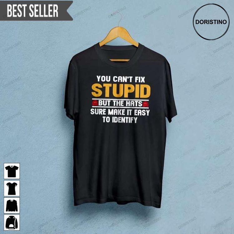 You Cant Fix Stupid But The Hats Sure Make It Easy To Identify Unisex Ver 2 Awesome Shirt You Cant Fix Stupid But The Hats Sure Make It Easy To Identify Unisex Ver 2 Awesome Shirt