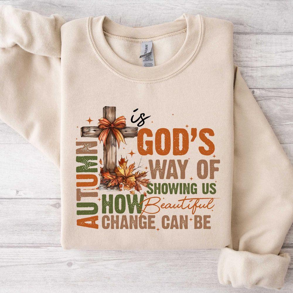 Autumn Is Gods Way Of Showing Us Beautiful Change Sweat Tshirt