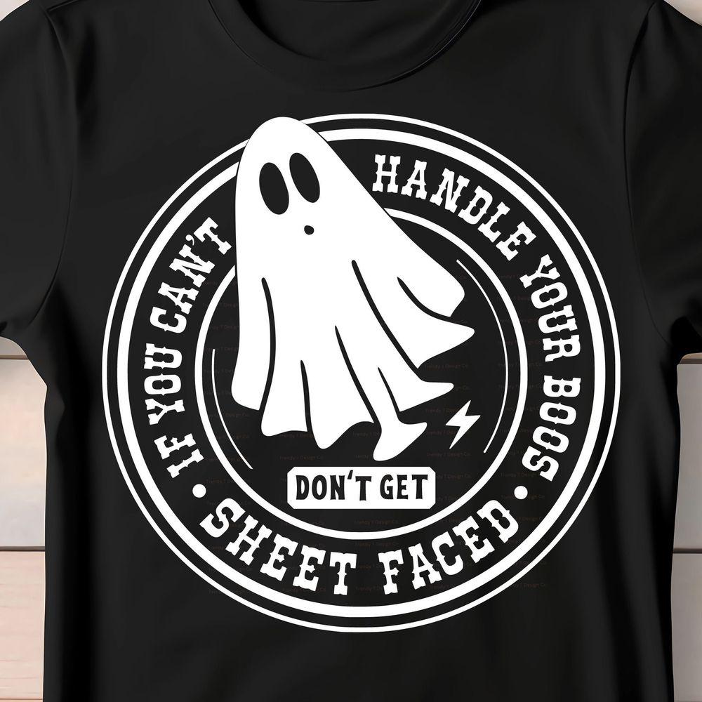 If You Cant Handle Your Boos Dont Get Sheet Faced 2 Shirt