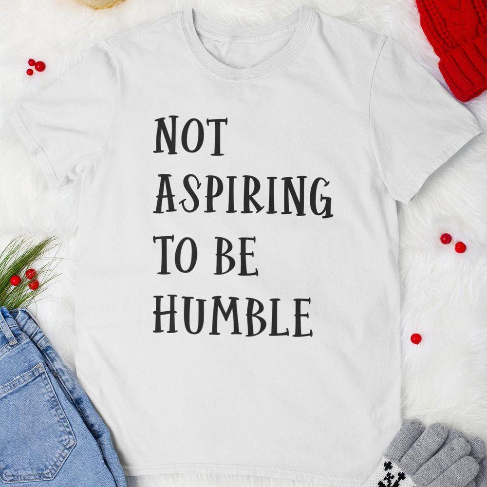Not Aspiring To Be Humble Vintage Shirt
