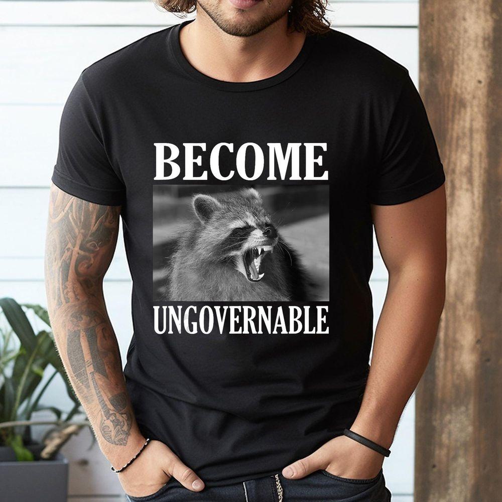 Become Ungovernable Funny Raccoon Face Meme Men Women Tshirt Become Ungovernable Funny Raccoon Face Meme Men Women Tshirt