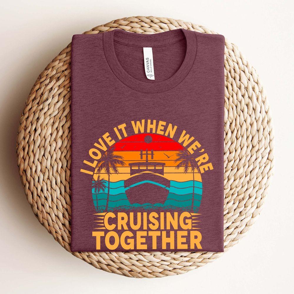I Love It When We Are Cruising Together Tshirt I Love It When We Are Cruising Together Tshirt