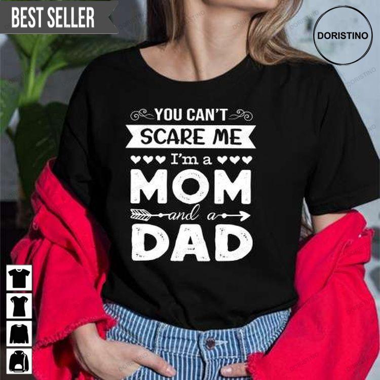 You Can Not Scare Me I Am A Mom And A Dad Single Mom For Men And Women Awesome Shirt You Can Not Scare Me I Am A Mom And A Dad Single Mom For Men And Women Awesome Shirt