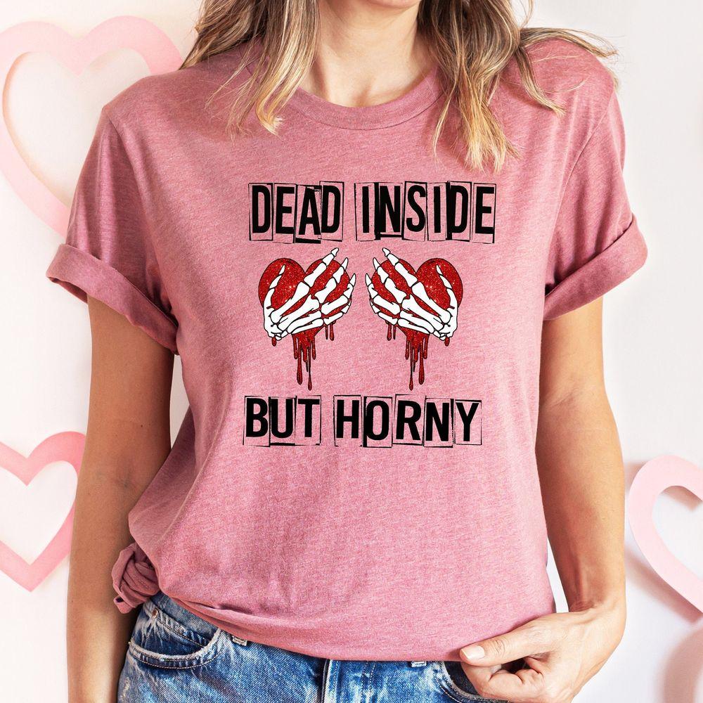 Dead Insidebut Horny Valentines Day Awesome Shirt Dead Insidebut Horny Valentines Day Awesome Shirt