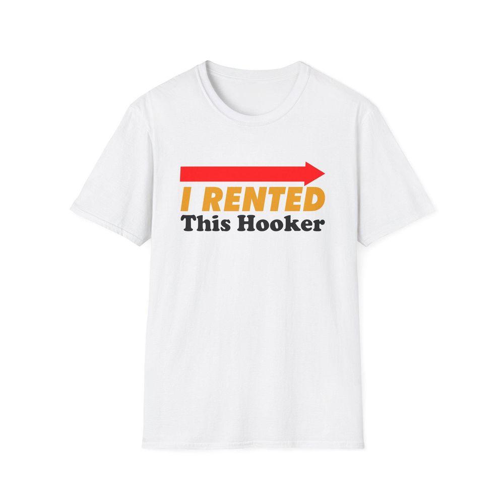 I Rented This Hooker Sarcastic Gen Z Joke Stupid Brainrot Awesome Shirt I Rented This Hooker Sarcastic Gen Z Joke Stupid Brainrot Awesome Shirt