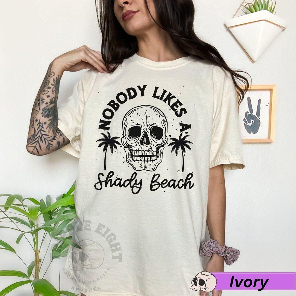 Nobody Likes A Shady Beach Tshirt Nobody Likes A Shady Beach Tshirt