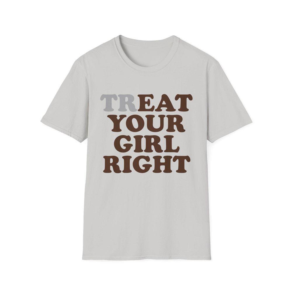 Treat Your Girl Right Joke Awesome Shirt Treat Your Girl Right Joke Awesome Shirt