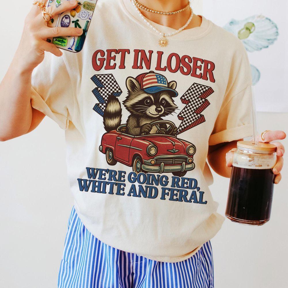 Get In Loser Were Going Red White And Feral Awesome Shirt Get In Loser Were Going Red White And Feral Awesome Shirt