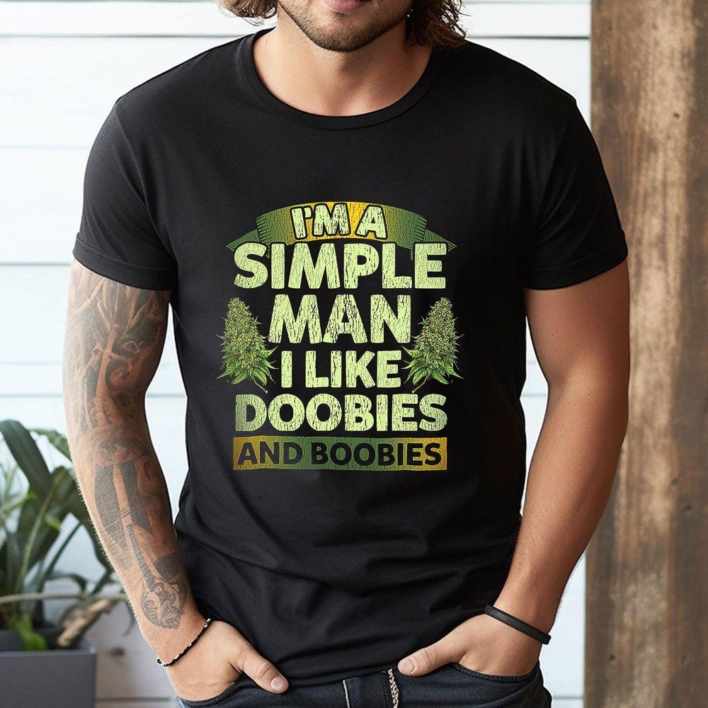 Im A Simple Man I Like Doobies And Boobies Weed 420 Tshirt Im A Simple Man I Like Doobies And Boobies Weed 420 Tshirt