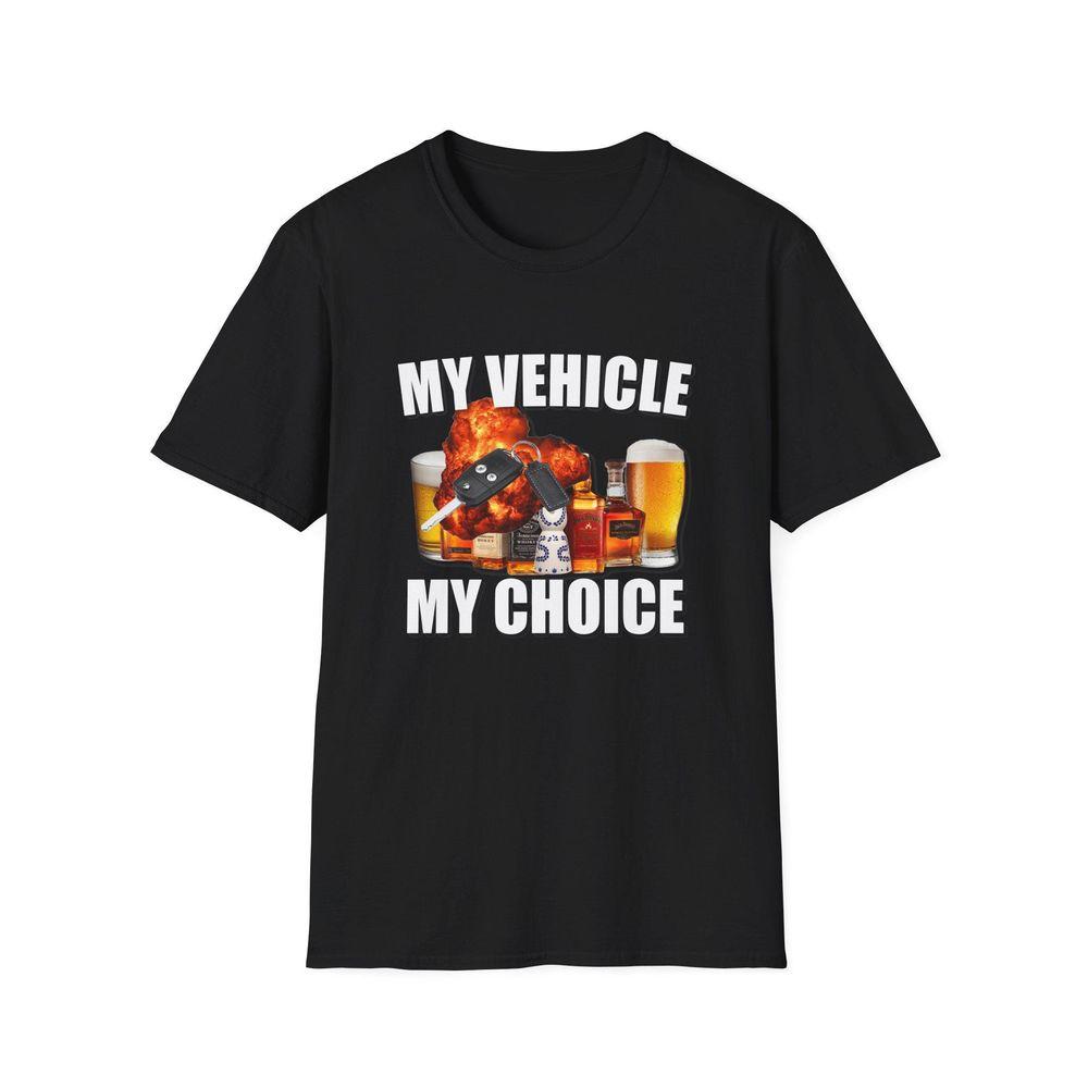 My Vehicle My Choice Sarcastic Drunk Driving Joke Brainrot Stupid Tshirt