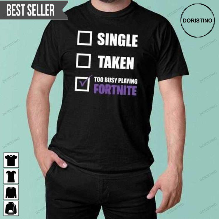 Single Taken Too Busy Playing Fortnite Unisex Awesome Shirt Single Taken Too Busy Playing Fortnite Unisex Awesome Shirt