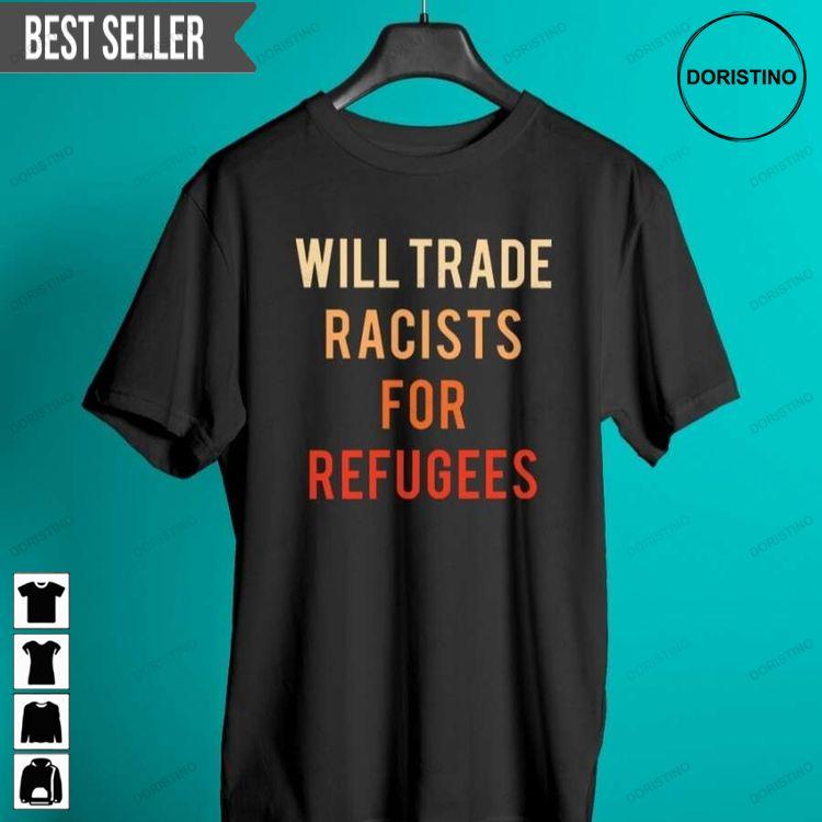 Will Trade Racists For Refugees Awesome Shirt Will Trade Racists For Refugees Awesome Shirt