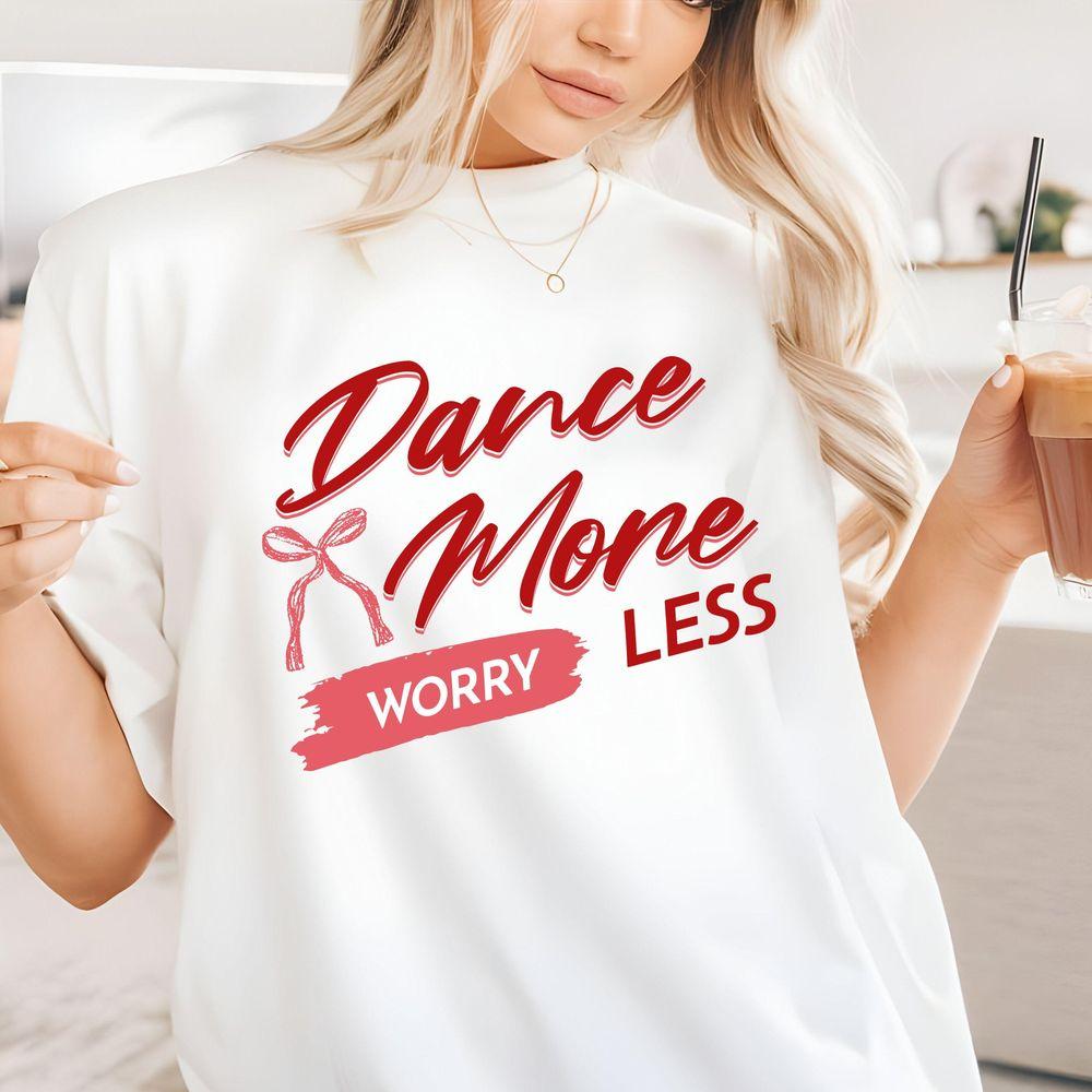Dance More Worry Less Graphic Trendy Dancer Shirt Dance More Worry Less Graphic Trendy Dancer Shirt