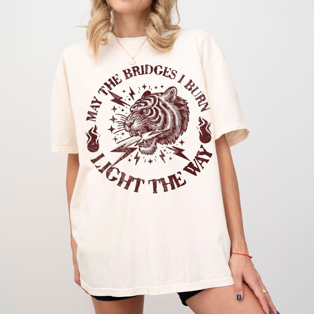 Distressed May The Bridges I Burn Light The Way Graphic Snarky Trending Sarcastic Tiger Easy Tiger Shirt Distressed May The Bridges I Burn Light The Way Graphic Snarky Trending Sarcastic Tiger Easy Tiger Shirt