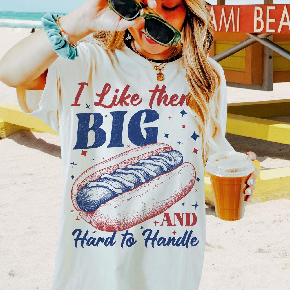I Like Them Big And Hard To Handle Funny 4th Of July Hot Dog Awesome Shirt I Like Them Big And Hard To Handle Funny 4th Of July Hot Dog Awesome Shirt