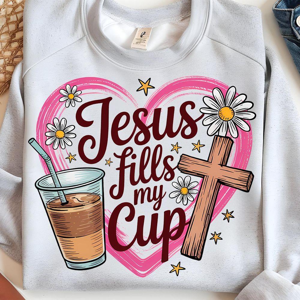 Jesus Fills My Cup Graphic Shirt Jesus Fills My Cup Graphic Shirt