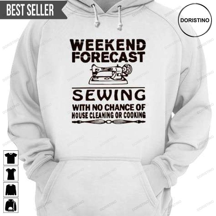 Weekend Forecast Sewing With No Chance Of House Cleaning Or Cooking Unisex Shirt Weekend Forecast Sewing With No Chance Of House Cleaning Or Cooking Unisex Shirt