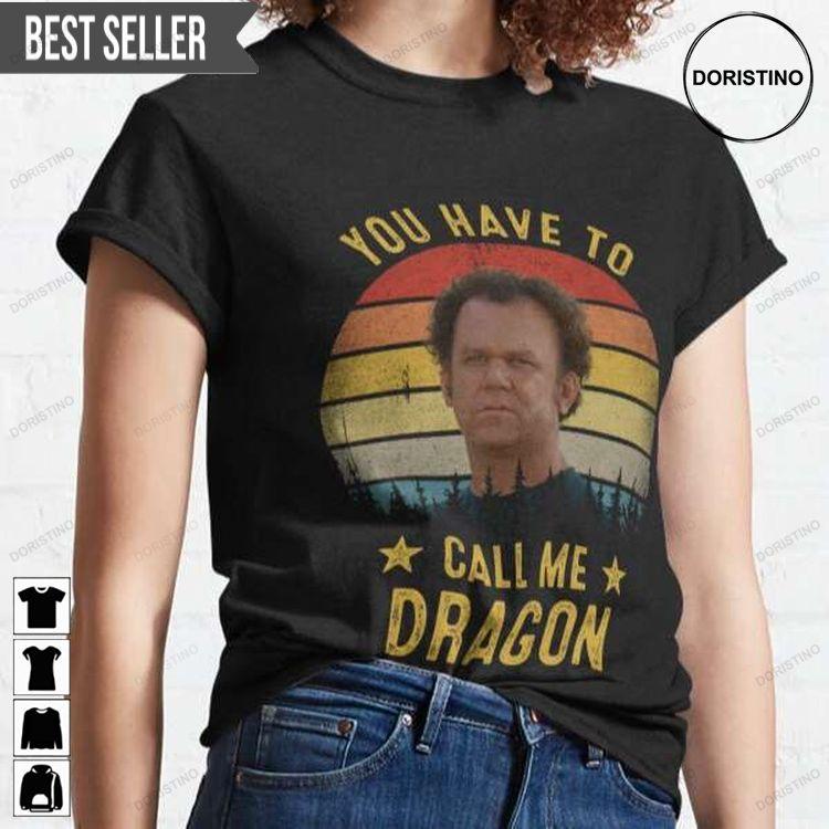 You Have To Call Me Dragon Funny Step Brothers Shirt You Have To Call Me Dragon Funny Step Brothers Shirt