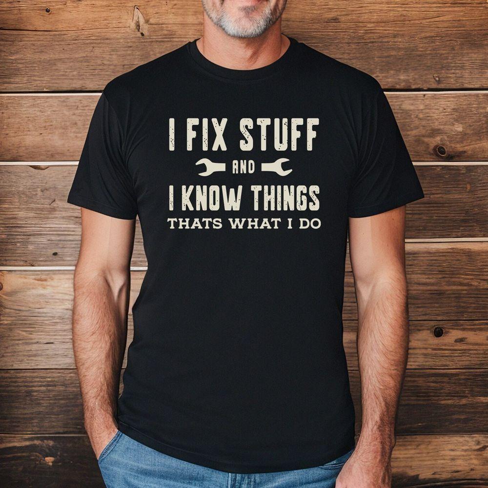 I Fix Stuff And I Know Things Funny Men Fathers Day 3 Tshirt I Fix Stuff And I Know Things Funny Men Fathers Day 3 Tshirt