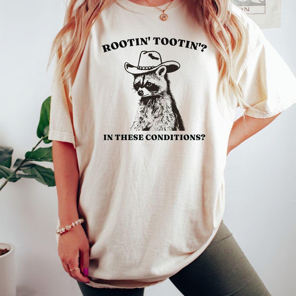 Rootin Tootin In These Conditions Tshirt Rootin Tootin In These Conditions Tshirt