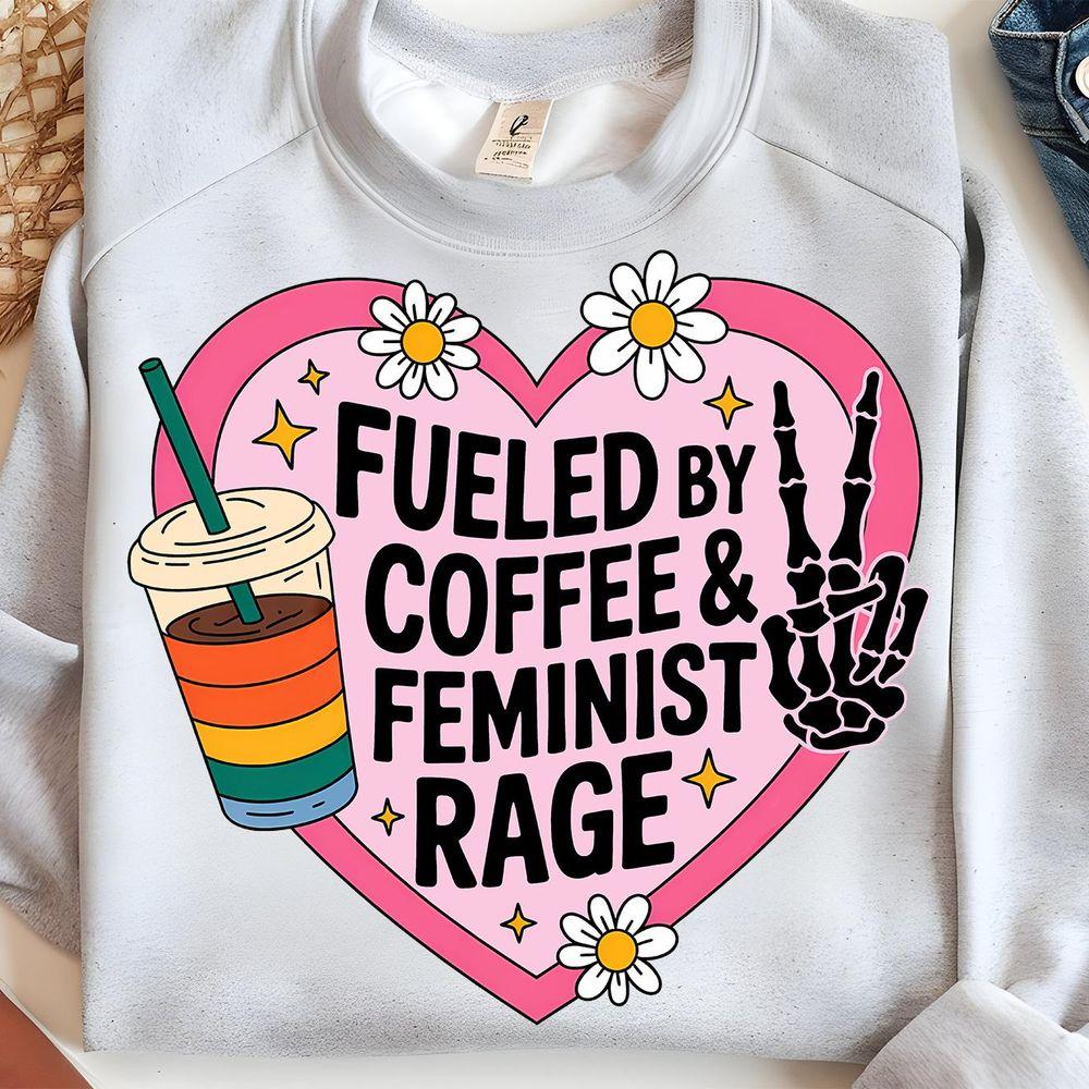 Fueled By Coffee And Feminist Rage Tshirt
