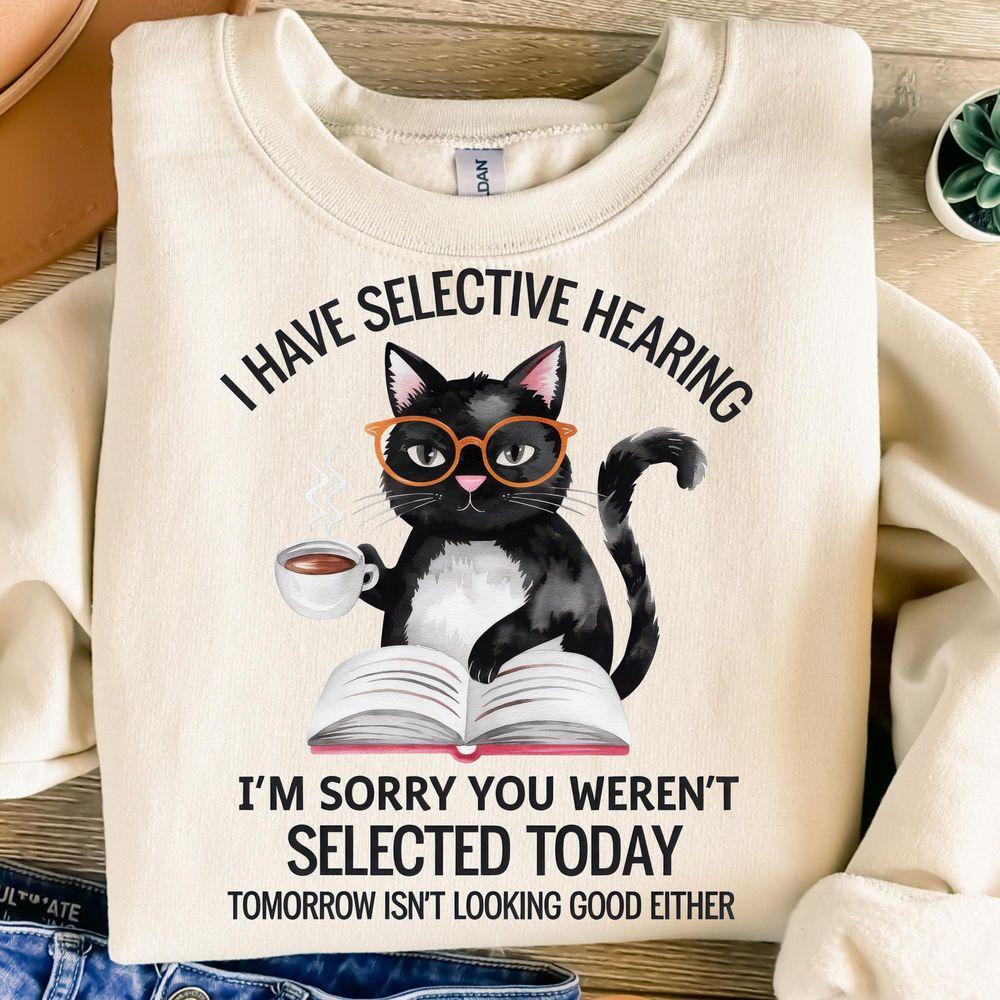 I Have Selective Hearing Sorry You Werent Selected Today Shirt