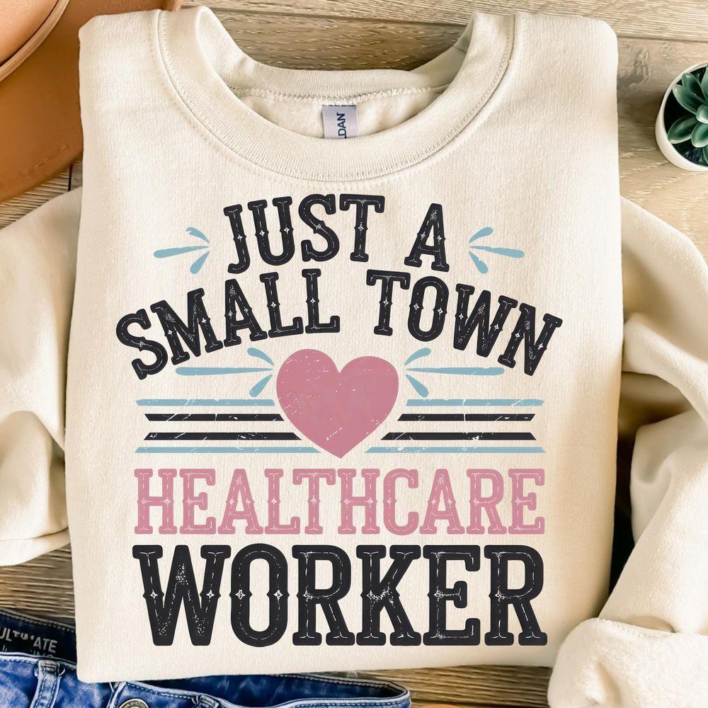 Just A Small Town Healthcare Worker Tshirt
