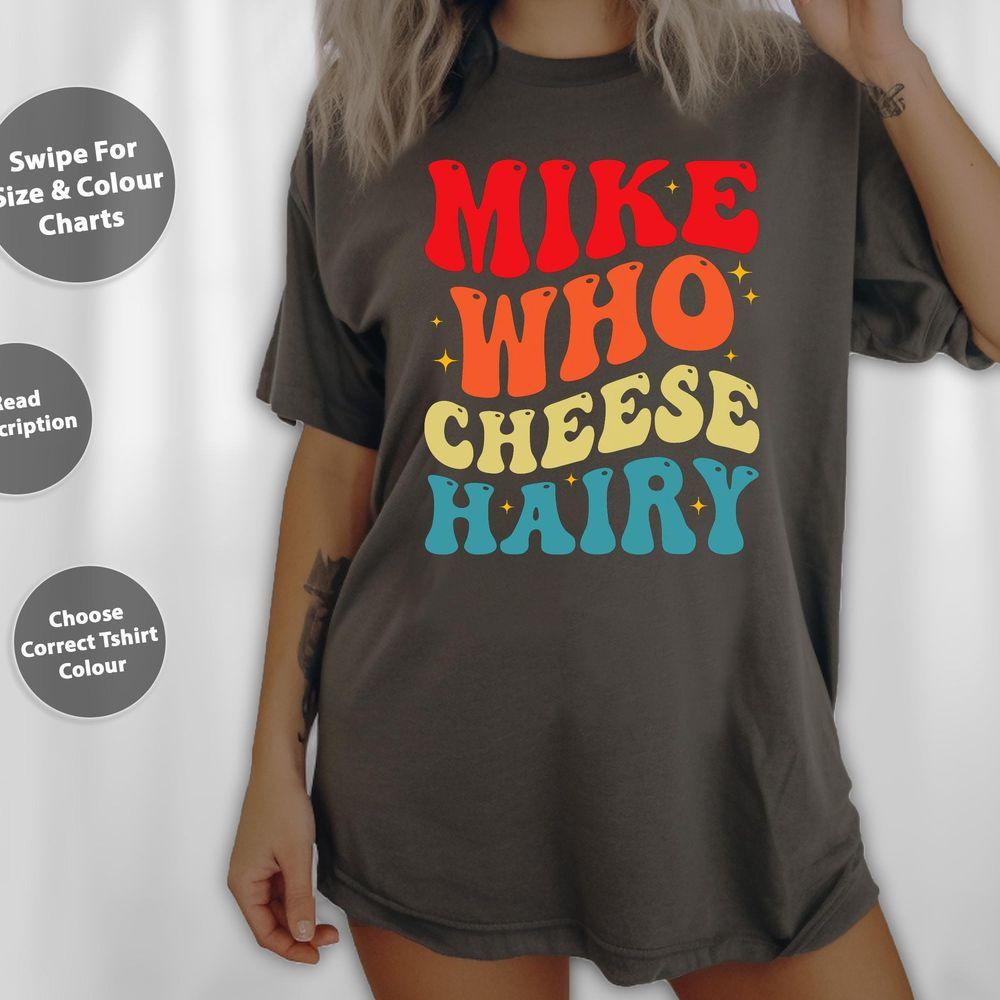 Mike Who Cheese Hairy Funny Adult Humor Meme Social Media Shirt
