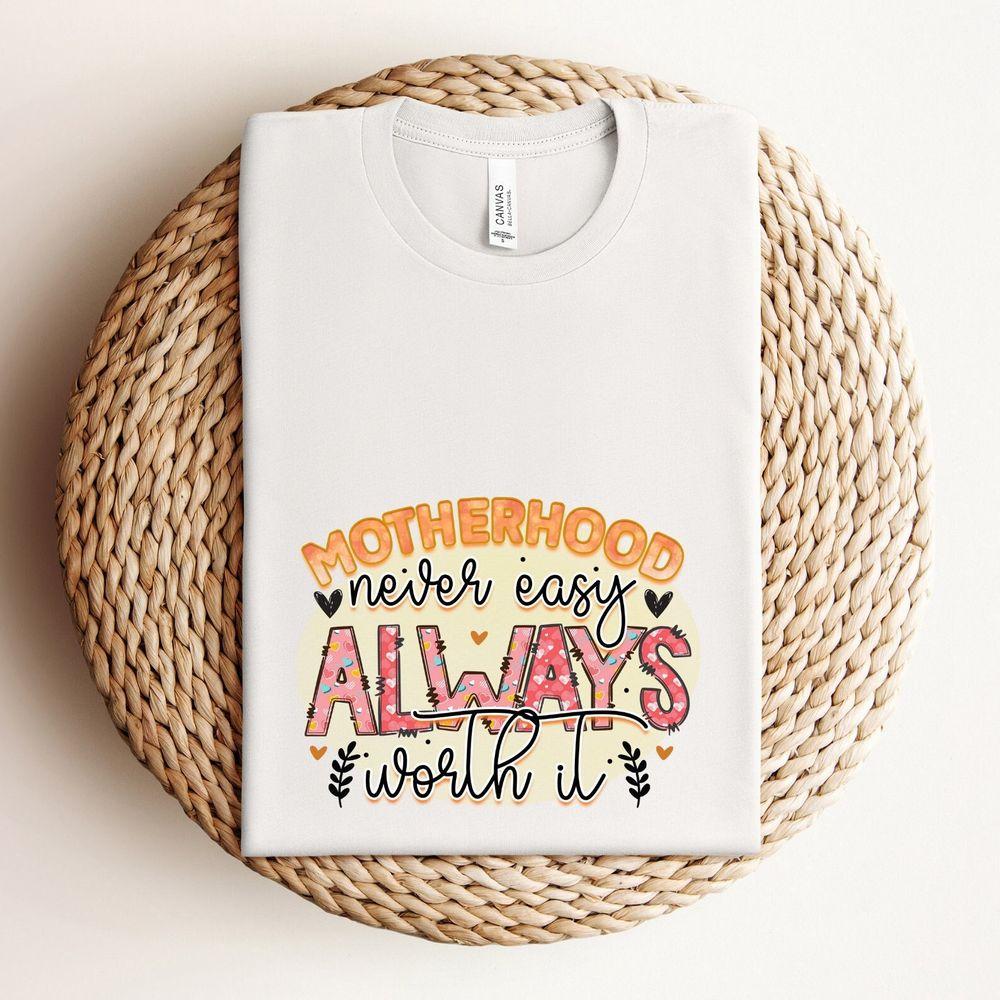 Motherhood Never Easy Always Worth It Awesome Shirt