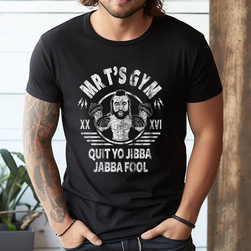 Quit Yo Jibba Jabba Fool A Team Mr Ts Gym Tshirt