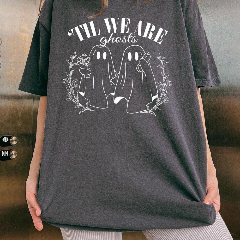 Til We Are Ghosts Couple Comfort Tshirt