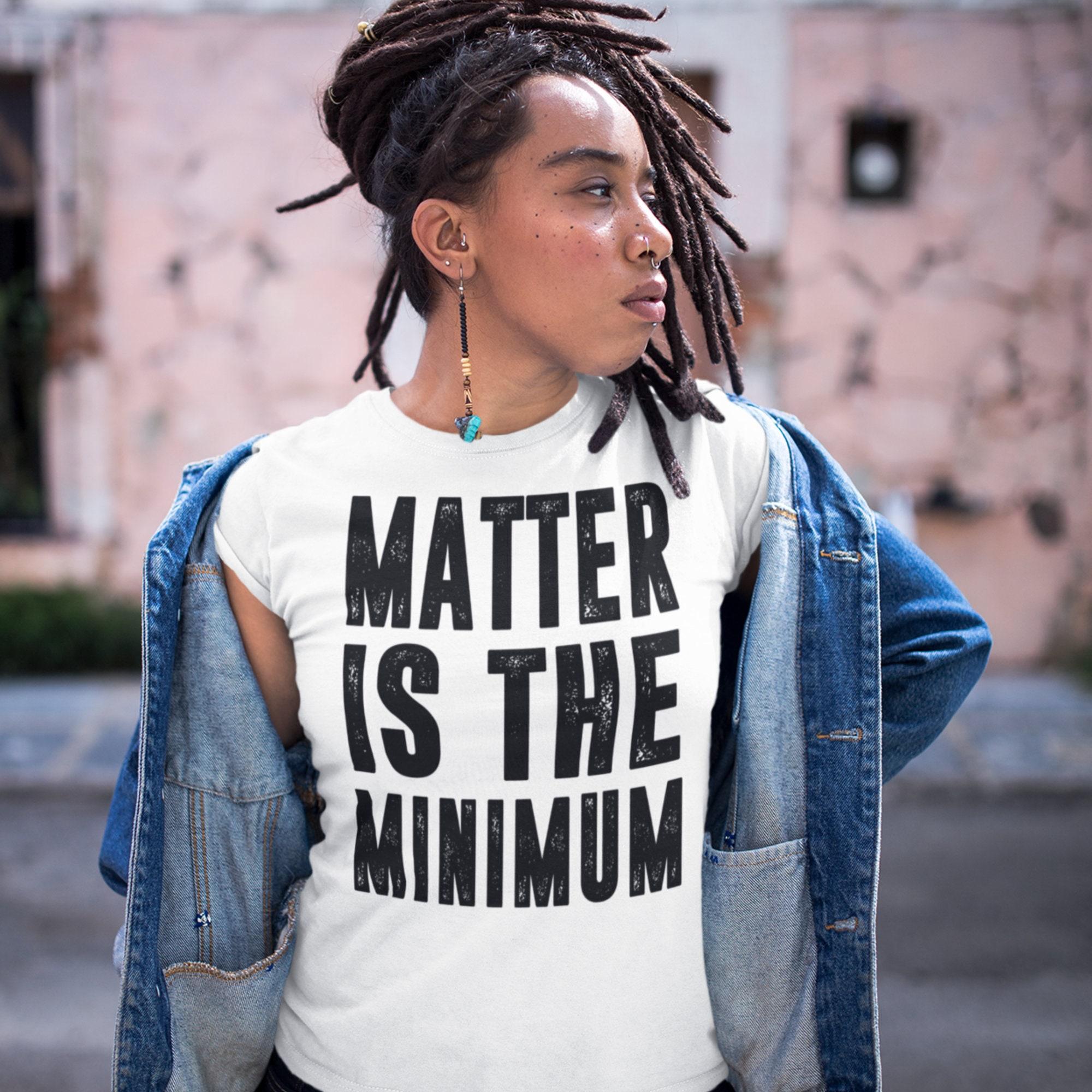 Black Owned Shop We Contribute To Blm Fund Matter Is The Minimum Shirt