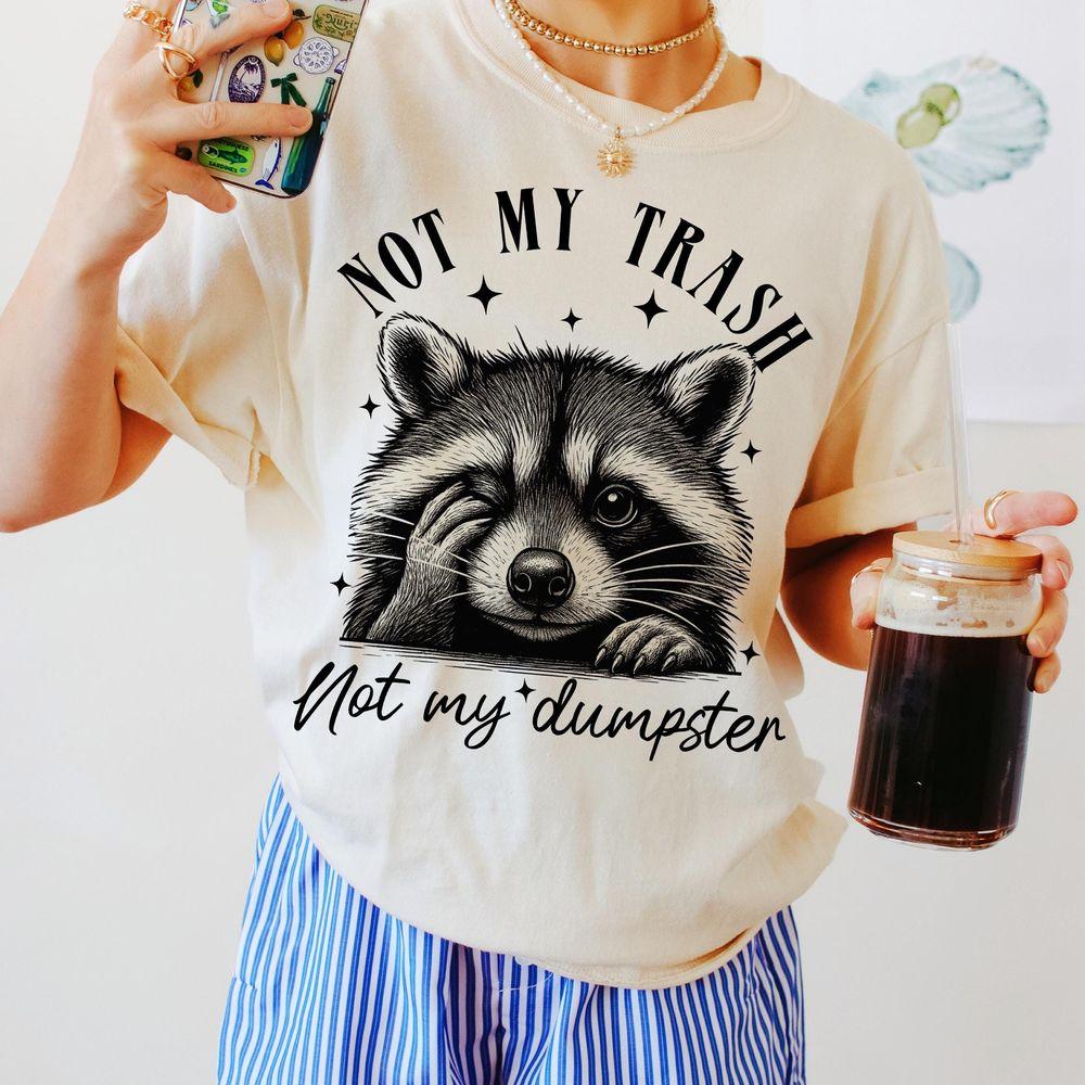 Not My Trash Not My Dumpsternny Sayingsccoon Shirt