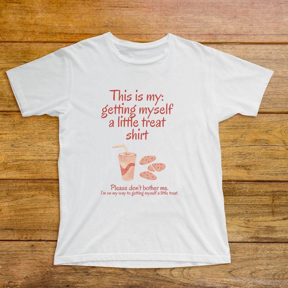 This Is My Getting Myself A Little Treat Awesome Shirt