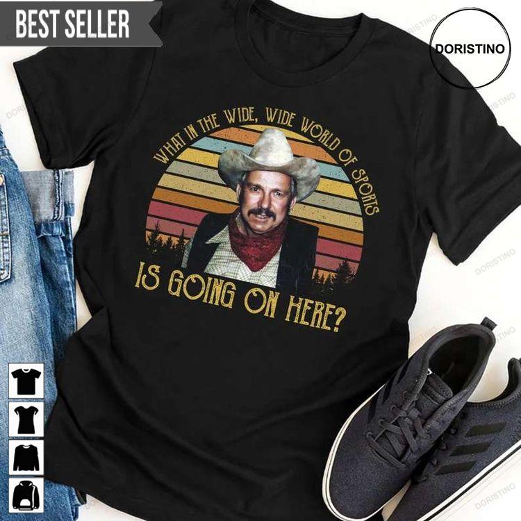 What In The Wide Wide World Of Sports Is Going On Here Awesome Shirt What In The Wide Wide World Of Sports Is Going On Here Awesome Shirt